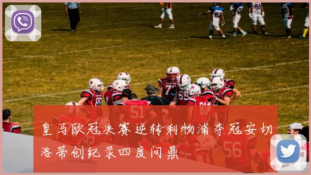 皇马欧冠决赛逆转利物浦夺冠安切洛蒂创纪录四度问鼎