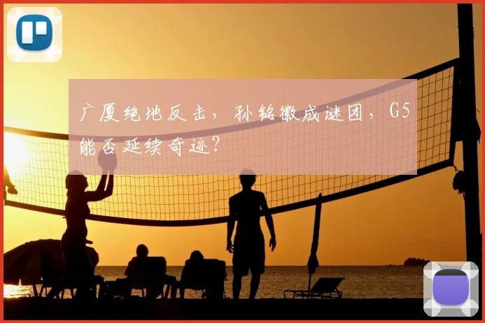 广厦绝地反击,孙铭徽成谜团,G5能否延续奇迹?
